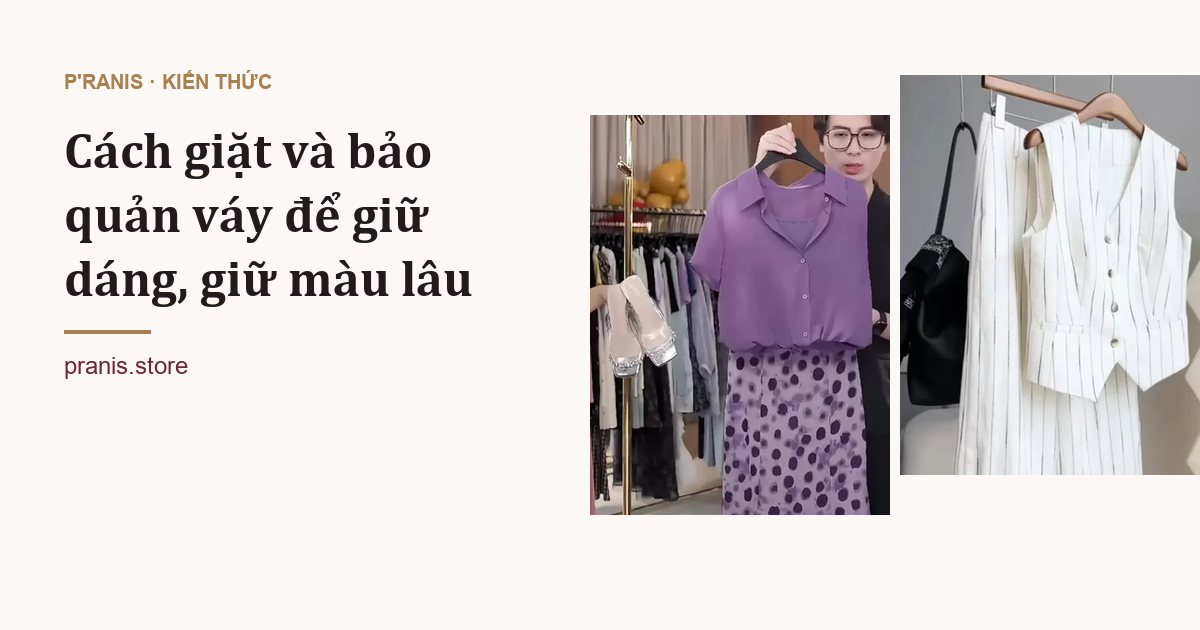 Cách giặt và bảo quản váy để giữ dáng, giữ màu lâu